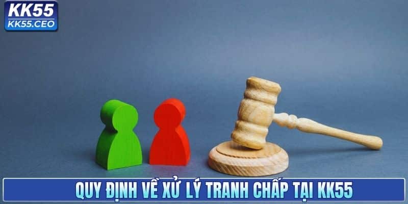 Quy định về xử lý tranh chấp tại KK55